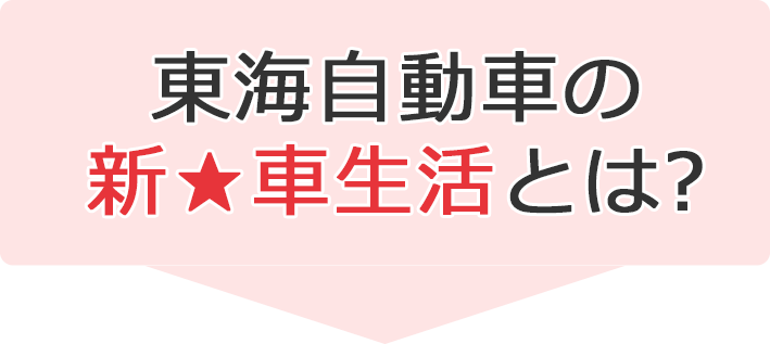東海自動車の新★車生活とは?